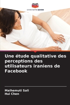 Paperback Une étude qualitative des perceptions des utilisateurs iraniens de Facebook [French] Book