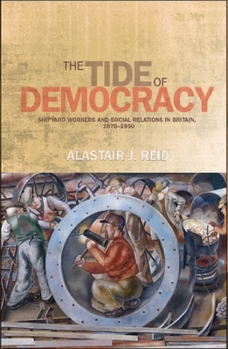 Hardcover The Tide of Democracy: Shipyard Workers and Social Relations in Britain, 1870-1950 Book