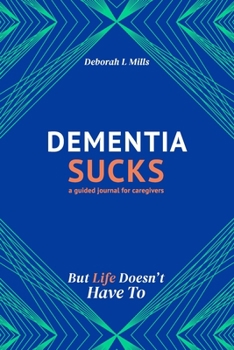 Paperback Dementia Sucks But Life Doesn't Have To: A Guided Journal for Family Caregivers of Dementia and Alzheimer's Patients Book