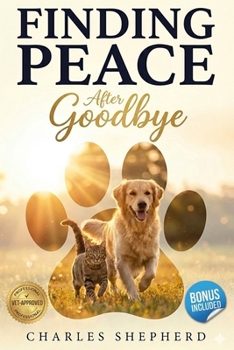 Paperback Finding Peace After Goodbye: The Compassionate Framework for Navigating Pet Loss Grief with Hope and Resilience Book