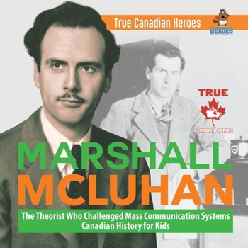 Paperback Marshall McLuhan - The Theorist Who Challenged Mass Communication Systems Canadian History for Kids True Canadian Heroes Book