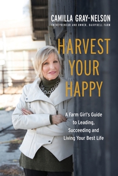 Paperback Harvest Your Happy: A Farm Girl's Guide to Leading, Succeeding and Living Your Best Life Book