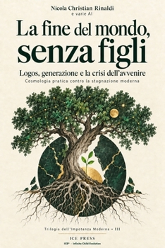 La fine del mondo, senza figli: Logos, generazione e la crisi dell'avvenire | Cosmologia pratica contro la stagnazione moderna (Italian Edition)