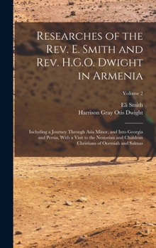 Hardcover Researches of the Rev. E. Smith and Rev. H.G.O. Dwight in Armenia: Including a Journey Through Asia Minor, and Into Georgia and Persia, With a Visit t Book