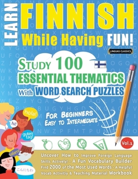 Learn Finnish While Having Fun! - For Beginners: Easy to Intermediate - Study 100 Essential Thematics with Word Search Puzzles - Vol.1