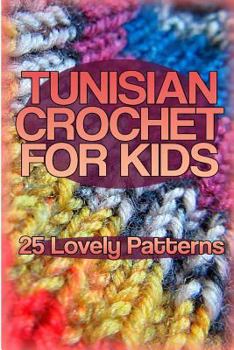 Paperback Tunisian Crochet for Kids: 25 Lovely Patterns: (Crochet Patterns, Crochet Stitches) Book