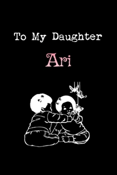 Paperback To My Dearest Daughter Ari: Letters from Dads Moms to Daughter, Baby girl Shower Gift for New Fathers, Mothers & Parents, Journal (Lined 120 Pages Book