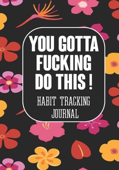 Paperback You Gotta Fucking Do This ! Habit tracking Journal: Tracker for your Habits that will help you to progress with a Healthy Lifestyle Book