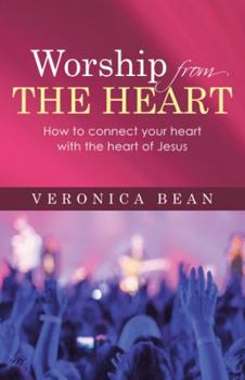 Hardcover Worship From The Heart: How to connect your heart with the heart of Jesus Book