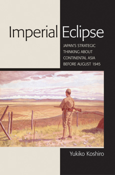 Imperial Eclipse: Japan's Strategic Thinking about Continental Asia Before August 1945 - Book  of the Studies of the Weatherhead East Asian Institute, Columbia University