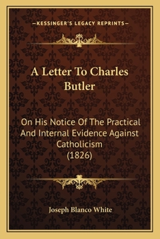 Paperback A Letter To Charles Butler: On His Notice Of The Practical And Internal Evidence Against Catholicism (1826) Book