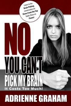 Paperback No, You Can't Pick My Brain: It Costs Too Much Book