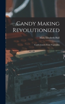 Hardcover Candy Making Revolutionized: Confectionery From Vegetables Book