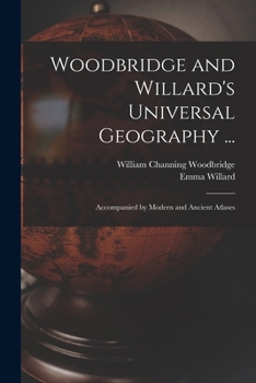 Paperback Woodbridge and Willard's Universal Geography ...: Accompanied by Modern and Ancient Atlases Book