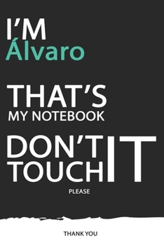 Álvaro : DON'T TOUCH MY NOTEBOOK ! Unique customized Gift for Álvaro - Journal for Boys / men with beautiful colors Blue / Black / White, with 120 ... male ( Álvaro notebook): best gift for Álvaro
