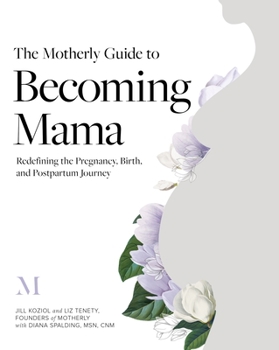 Paperback The Motherly Guide to Becoming Mama: Redefining the Pregnancy, Birth, and Postpartum Journey Book
