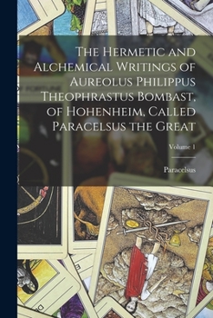 Paperback The Hermetic and Alchemical Writings of Aureolus Philippus Theophrastus Bombast, of Hohenheim, Called Paracelsus the Great; Volume 1 Book