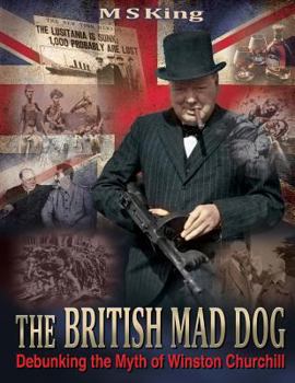 Paperback The British Mad Dog: Debunking the Myth of Winston Churchill Book