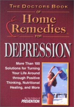 The Doctors Book of Home Remedies for Depression: More Than 100 Solutions for Turning Your Life Around Through Positive Thinking, Nutritional Healing, ... Remedies) (Doctors' Book of Home Remedies)