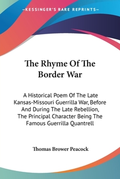 Paperback The Rhyme Of The Border War: A Historical Poem Of The Late Kansas-Missouri Guerrilla War, Before And During The Late Rebellion, The Principal Chara Book