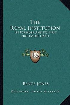Paperback The Royal Institution: Its Founder And Its First Professors (1871) Book
