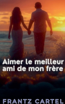 Aimer le meilleur ami de mon frère (French Edition)