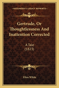 Paperback Gertrude, Or Thoughtlessness And Inattention Corrected: A Tale (1823) Book