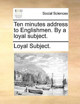 Paperback Ten Minutes Address to Englishmen. by a Loyal Subject. Book