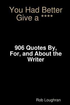 Paperback You Had Better Give a ****: 906 Quotes By, For, and About the Writer Book