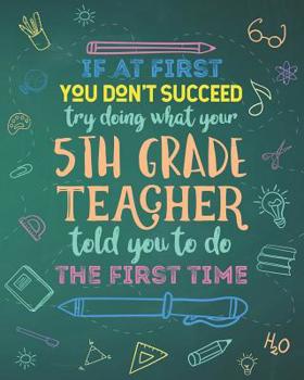 Paperback If At First You Don't Succeed Try Doing What Your 5th Grade Teacher Told You To Do The First Time: Dot Grid Notebook and Appreciation Gift for Fifth G Book