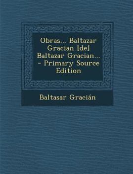 Paperback Obras... Baltazar Gracian [De] Baltazar Gracian... - Primary Source Edition [Spanish] Book
