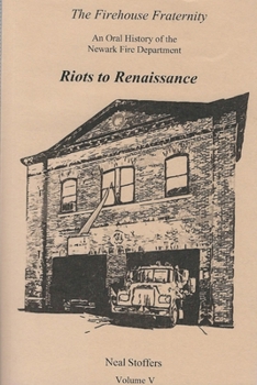 Paperback The Firehouse Fraternity: An Oral History of the Newark Fire Department Volume V Riots to Renaissance Book