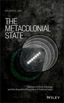 Paperback The Metacolonial State: Pakistan, Critical Ontology, and the Biopolitical Horizons of Political Islam Book