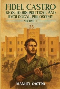 Paperback Fidel Castro: Keys to His Political and Ideological Philosophy (Volume I) Book