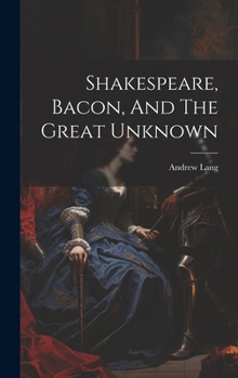 Shakespeare, Bacon, And The Great Unknown