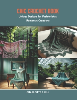Chic Crochet Book: Unique Designs for Fashionistas, Romantic Creations