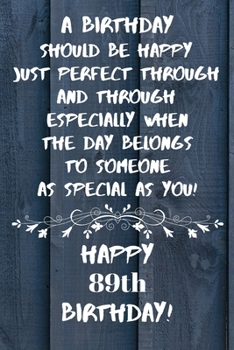 A birthday should be happy to someone as special as you Happy 89th Birthday: 89 Year Old Birthday Gift Gratitude Journal / Notebook / Diary / Unique Greeting Card