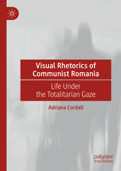 Paperback Visual Rhetorics of Communist Romania: Life Under the Totalitarian Gaze Book