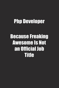 Php Developer Because Freaking Awesome Is Not an Official Job Title.: Lined notebook