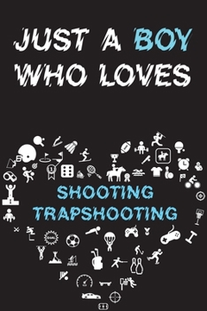 Paperback Just A Boy Who Loves SHOOTING TRAPSHOOTING Notebook: Simple Notebook, Awesome Gift For Boys, Decorative Journal for SHOOTING TRAPSHOOTING Lover: Noteb Book