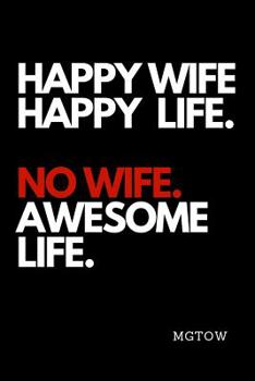 Happy Wife Happy Life. No Wife Awesome Life. Mgtow: Funny Bachelor Vs Married Notebook