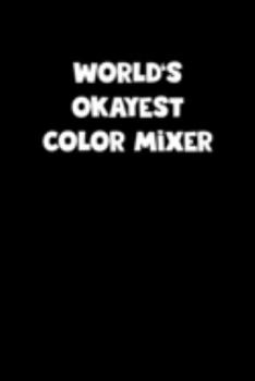 Paperback World's Okayest Color Mixer Notebook - Color Mixer Diary - Color Mixer Journal - Funny Gift for Color Mixer: Medium College-Ruled Journey Diary, 110 p Book