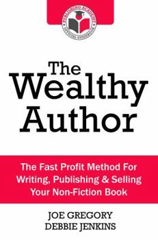 Paperback The Wealthy Author: The Fast Profit Method for Writing, Publishing & Selling Your Non-Fiction Book