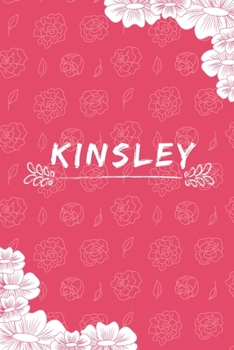 Kinsley Notebook: A Personalized Notebook / Journal for Girls and women with flowers. (6x9 Journals to Write with 120 Pages Lined Journal Paper)