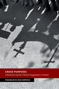 Hardcover Cross Purposes: Catholicism and the Political Imagination in Poland Book