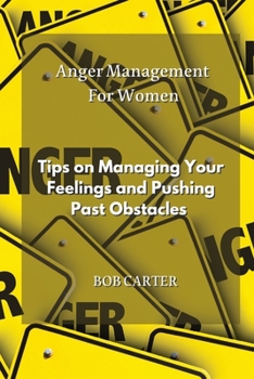 Paperback Anger Management For Women: Tips on Managing Your Feelings and Pushing Past Obstacles Book