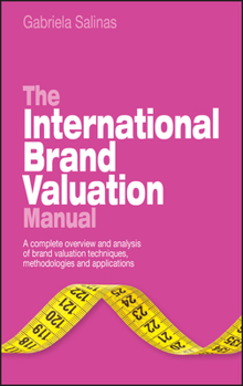 Hardcover The International Brand Valuation Manual: A Complete Overview and Analysis of Brand Valuation Techniques, Methodologies and Applications Book