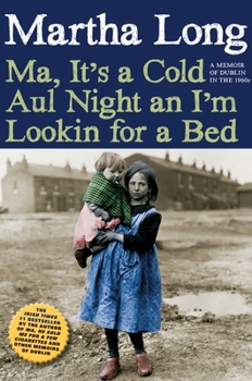 Hardcover Ma, It's a Cold Aul Night an I'm Lookin for a Bed: A Memoir of Dublin in the 1960s Book
