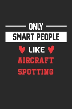 Only Smart People Like Aircraft spotting Notebook - Funny Aircraft spotting Journal Gift: Lined Aircraft spotting lovers Notebook / Journal Gift, 120 Pages, 6x9, Soft Cover, Matte Finish