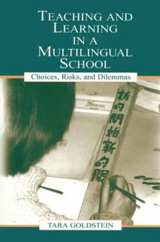 Teaching and Learning in a Multilingual School: Choices, Risks, and Dilemmas - Book  of the Language, Culture, and Teaching